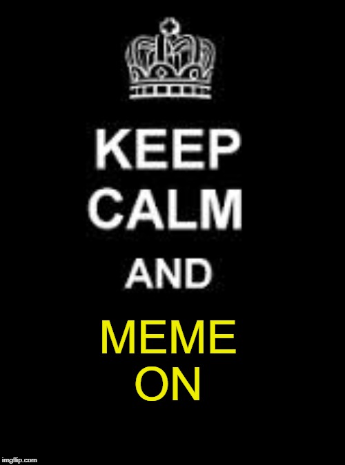 Taking a break.  It's my busy time of year.  I'll be on intermittently. :-) |  MEME ON | image tagged in keep calm blank,taking a break,i'll be back | made w/ Imgflip meme maker