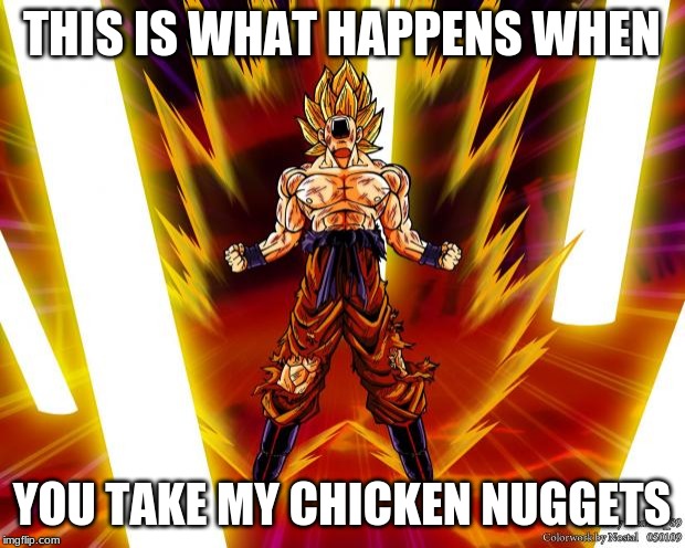 Goku DBZ Wikia Becky Hijabi | THIS IS WHAT HAPPENS WHEN; YOU TAKE MY CHICKEN NUGGETS | image tagged in goku dbz wikia becky hijabi | made w/ Imgflip meme maker