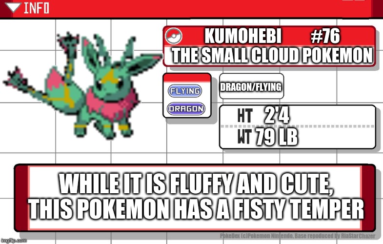 Here's some more pokemon! | KUMOHEBI         #76
THE SMALL CLOUD POKEMON; DRAGON/FLYING; 2'4
79 LB; WHILE IT IS FLUFFY AND CUTE, THIS POKEMON HAS A FISTY TEMPER | image tagged in pokemon,original character,fusion | made w/ Imgflip meme maker