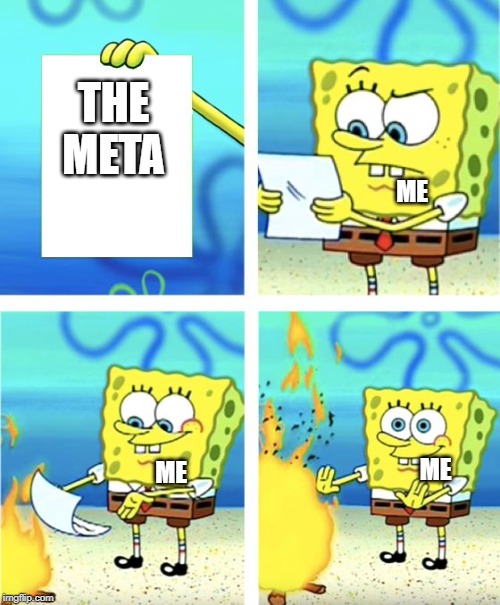 Me when someone tells me of the meta for a game | THE
META; ME; ME; ME | image tagged in spongebob burning paper,games,memes | made w/ Imgflip meme maker