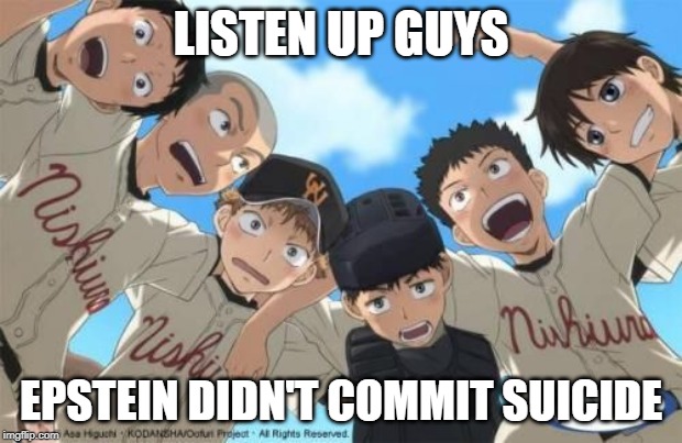 Even a bunch of Japanese boys know the truth | LISTEN UP GUYS; EPSTEIN DIDN'T COMMIT SUICIDE | image tagged in memes,anime,big windup,jeffrey epstein | made w/ Imgflip meme maker