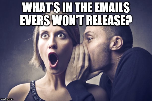 Secret Gossip | WHAT'S IN THE EMAILS EVERS WON'T RELEASE? | image tagged in secret gossip | made w/ Imgflip meme maker