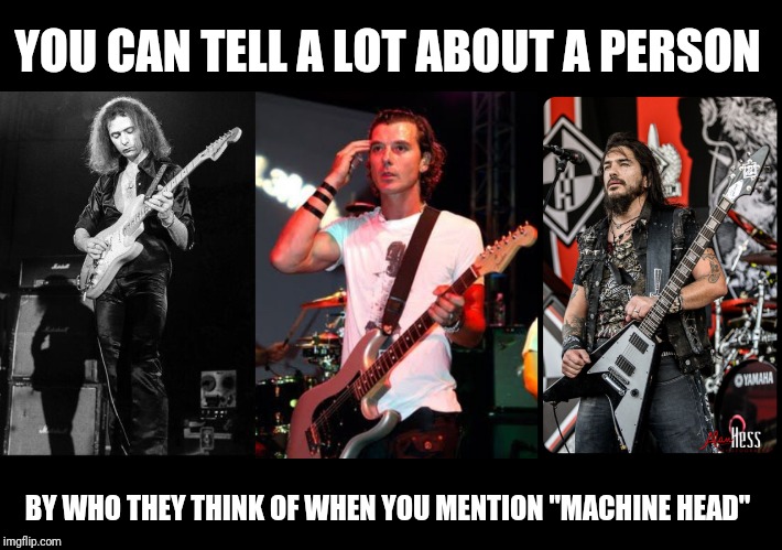 YOU CAN TELL A LOT ABOUT A PERSON; BY WHO THEY THINK OF WHEN YOU MENTION "MACHINE HEAD" | image tagged in memes,ritchie blackmore,deep purple,gavin rossdale,bush,rob flynn | made w/ Imgflip meme maker