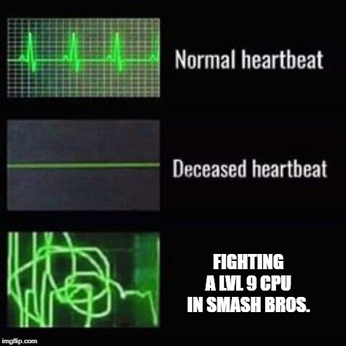heartbeat rate | FIGHTING A LVL 9 CPU IN SMASH BROS. | image tagged in heartbeat rate | made w/ Imgflip meme maker