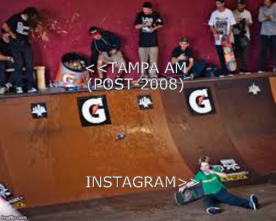 <<TAMPA AM (POST-2008); INSTAGRAM>> | made w/ Imgflip meme maker