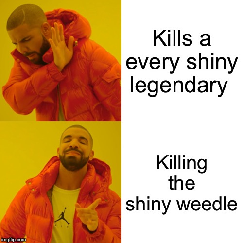 Drake Hotline Bling Meme | Kills a every shiny legendary; Killing the shiny weedle | image tagged in memes,drake hotline bling | made w/ Imgflip meme maker