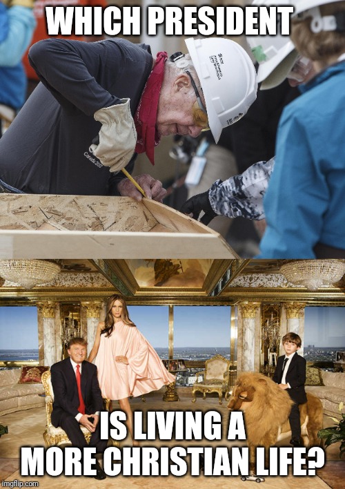 WHICH PRESIDENT; IS LIVING A MORE CHRISTIAN LIFE? | image tagged in political humor,religion | made w/ Imgflip meme maker