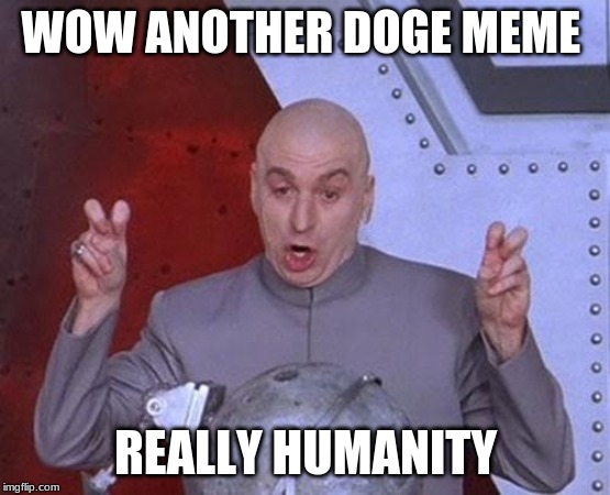 doge is dead | WOW ANOTHER DOGE MEME; REALLY HUMANITY | image tagged in memes,dr evil laser | made w/ Imgflip meme maker