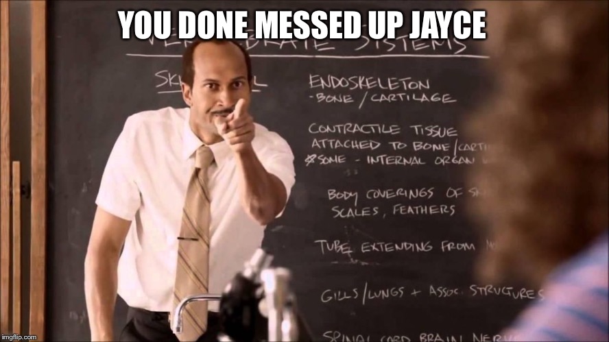 Key and Peele Substitute Teacher | YOU DONE MESSED UP JAYCE | image tagged in key and peele substitute teacher | made w/ Imgflip meme maker
