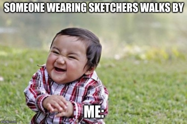 Evil Toddler Meme | SOMEONE WEARING SKETCHERS WALKS BY ME: | image tagged in memes,evil toddler | made w/ Imgflip meme maker