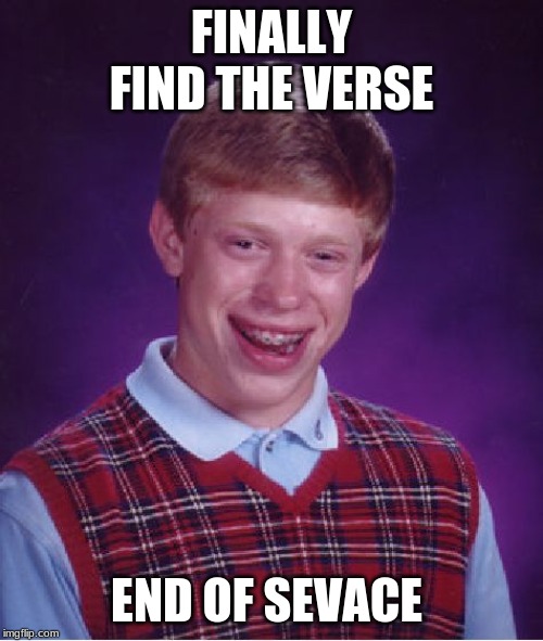 Bad Luck Brian | FINALLY FIND THE VERSE; END OF SERVICE | image tagged in memes,bad luck brian | made w/ Imgflip meme maker