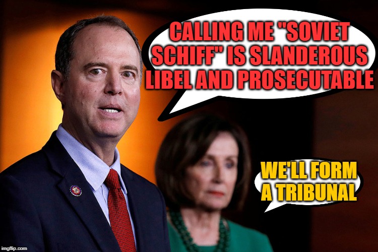 Scumbag and Scumbaggier | CALLING ME "SOVIET SCHIFF" IS SLANDEROUS LIBEL AND PROSECUTABLE; WE'LL FORM A TRIBUNAL | image tagged in adam schiff,nancy pelosi,trump impeachment,maga | made w/ Imgflip meme maker
