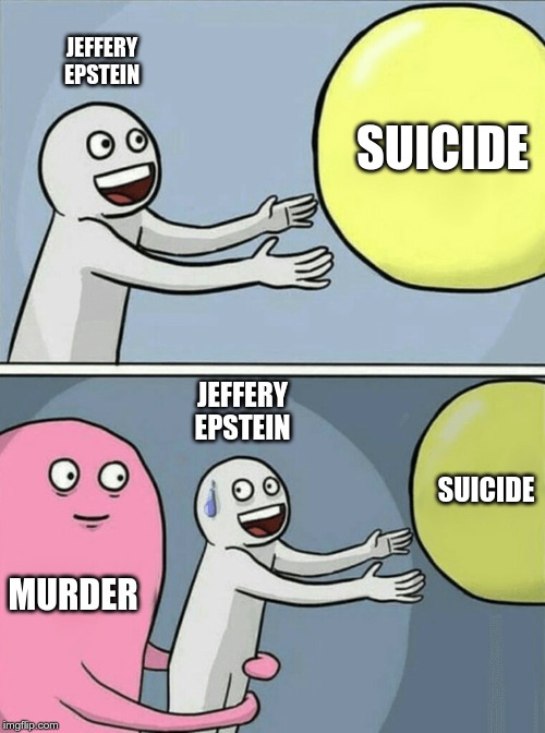 Running Away Balloon | JEFFERY EPSTEIN; SUICIDE; JEFFERY EPSTEIN; SUICIDE; MURDER | image tagged in memes,running away balloon | made w/ Imgflip meme maker