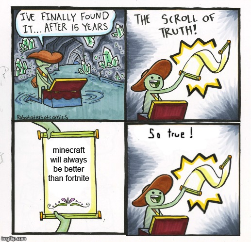 The Scroll Of Truth Meme | minecraft will always be better than fortnite | image tagged in memes,the scroll of truth | made w/ Imgflip meme maker