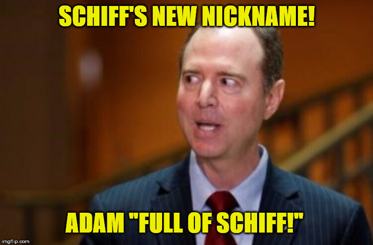 Adam Schiff | SCHIFF'S NEW NICKNAME! ADAM "FULL OF SCHIFF!" | image tagged in adam schiff | made w/ Imgflip meme maker