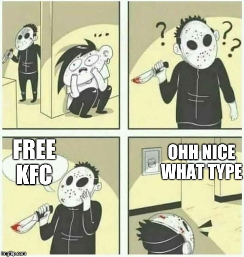 serial killer  | FREE KFC; OHH NICE WHAT TYPE | image tagged in serial killer | made w/ Imgflip meme maker