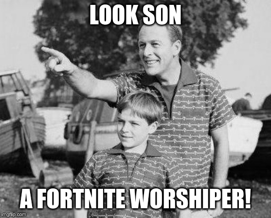 Look Son Meme | LOOK SON A FORTNITE WORSHIPER! | image tagged in memes,look son | made w/ Imgflip meme maker