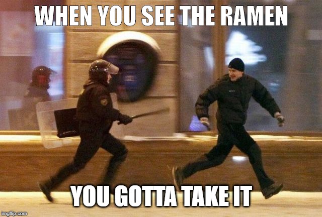 Police Chasing Guy | WHEN YOU SEE THE RAMEN; YOU GOTTA TAKE IT | image tagged in police chasing guy | made w/ Imgflip meme maker