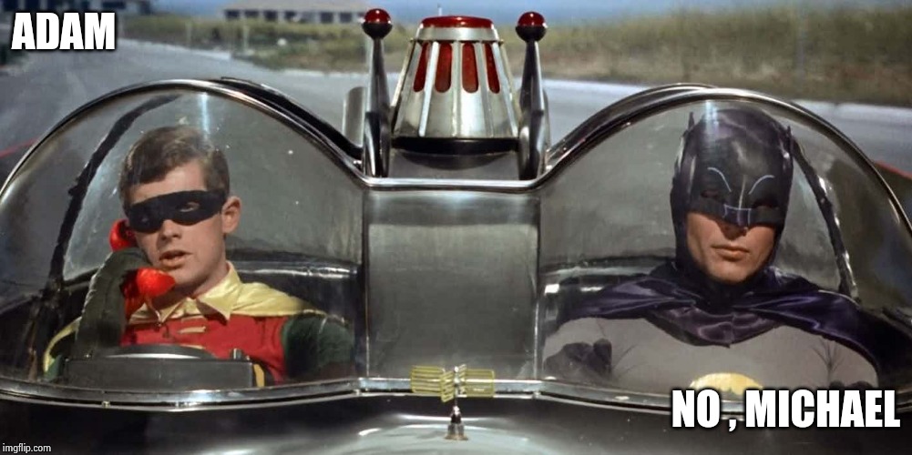 Batman and Robin | ADAM NO , MICHAEL | image tagged in batman and robin | made w/ Imgflip meme maker