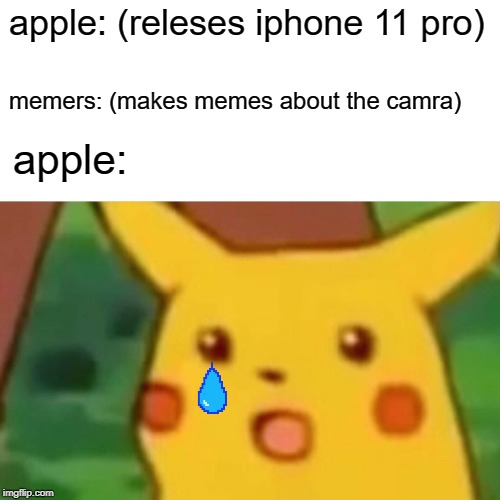 Surprised Pikachu | apple: (releses iphone 11 pro); memers: (makes memes about the camra); apple: | image tagged in memes,surprised pikachu | made w/ Imgflip meme maker