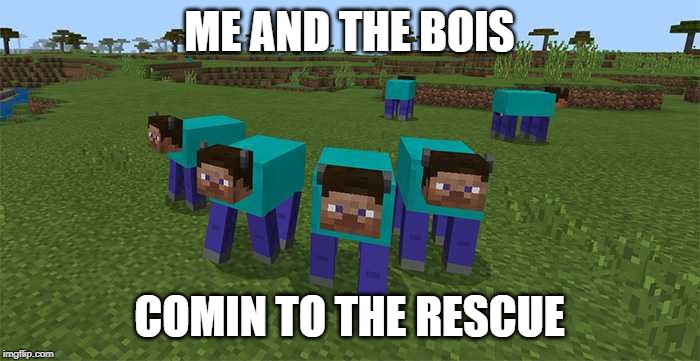 me and the boys | ME AND THE BOIS COMIN TO THE RESCUE | image tagged in me and the boys | made w/ Imgflip meme maker