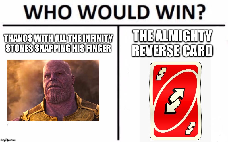 Who Would Win? | THANOS WITH ALL THE INFINITY STONES SNAPPING HIS FINGER; THE ALMIGHTY REVERSE CARD | image tagged in memes,who would win | made w/ Imgflip meme maker