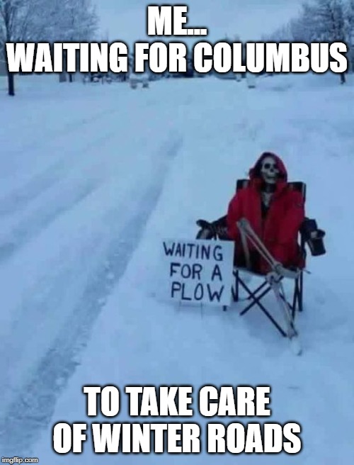 ME...
WAITING FOR COLUMBUS; TO TAKE CARE OF WINTER ROADS | image tagged in winter,waiting skeleton | made w/ Imgflip meme maker