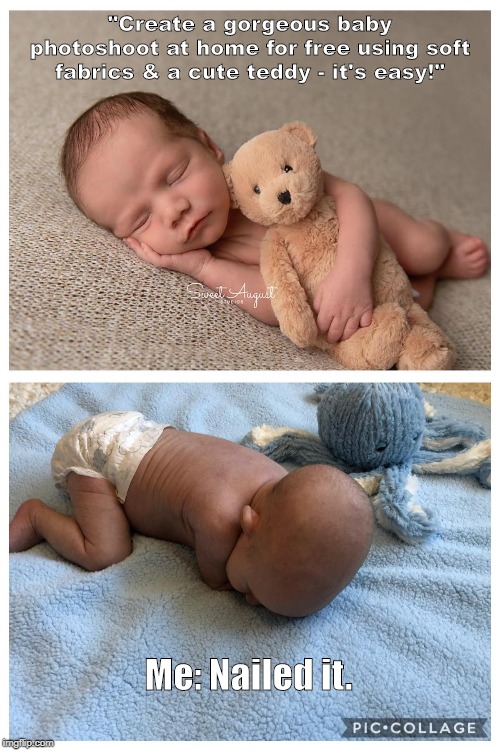 Baby photoshoot - nailed it. | "Create a gorgeous baby photoshoot at home for free using soft fabrics & a cute teddy - it's easy!"; Me: Nailed it. | image tagged in newborn,photoshoot,nailed it,funny | made w/ Imgflip meme maker