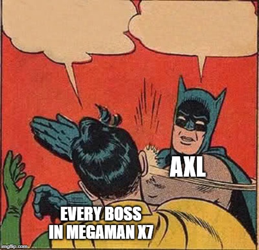 Batman Slapping Robin Meme | AXL; EVERY BOSS IN MEGAMAN X7 | image tagged in memes,batman slapping robin | made w/ Imgflip meme maker