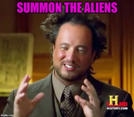 Ancient Aliens Meme | SUMMON THE ALIENS | image tagged in memes,ancient aliens | made w/ Imgflip meme maker