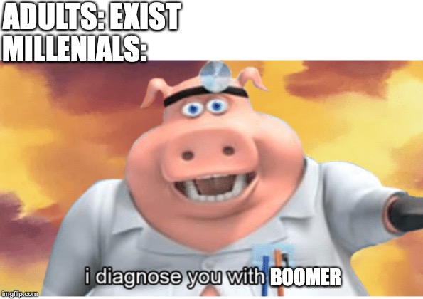 I diagnose you with dead | ADULTS: EXIST; MILLENIALS:; BOOMER | image tagged in i diagnose you with dead | made w/ Imgflip meme maker