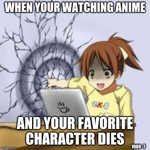 Anime wall punch | WHEN YOUR WATCHING ANIME; AND YOUR FAVORITE CHARACTER DIES; 1000 -7 | image tagged in anime wall punch,what,nooooooooo,anime,1000-7,dammit | made w/ Imgflip meme maker