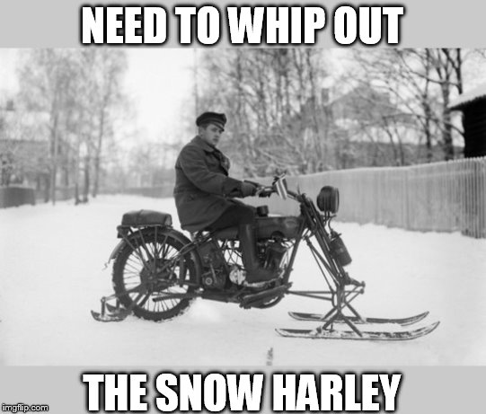 I would love to have something like this right now | NEED TO WHIP OUT; THE SNOW HARLEY | image tagged in motorcycle,snow | made w/ Imgflip meme maker
