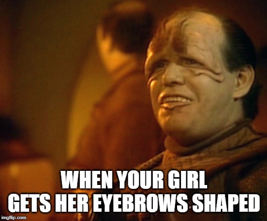 If She Came Home Like This, She Gone | WHEN YOUR GIRL GETS HER EYEBROWS SHAPED | image tagged in pakled star trek next generation | made w/ Imgflip meme maker