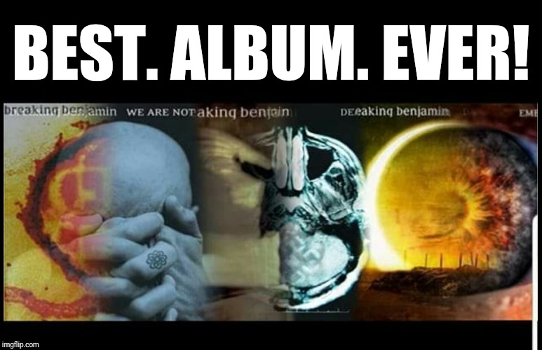 Best Album Ever! | BEST. ALBUM. EVER! | image tagged in rock music | made w/ Imgflip meme maker