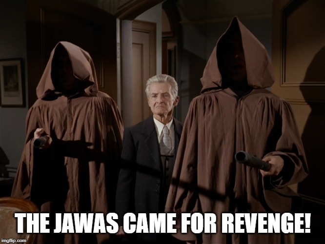 The Empire Must Die | THE JAWAS CAME FOR REVENGE! | image tagged in lawgivers landru star trek | made w/ Imgflip meme maker