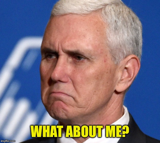 Mike Pence | WHAT ABOUT ME? | image tagged in mike pence | made w/ Imgflip meme maker
