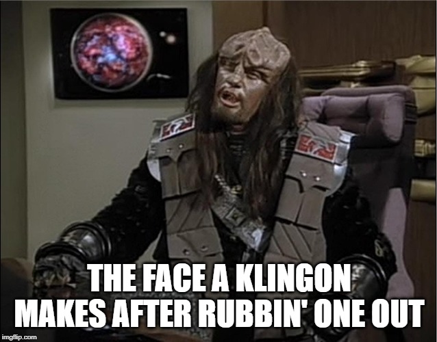 Klingasm | THE FACE A KLINGON MAKES AFTER RUBBIN' ONE OUT | image tagged in star trek funny klingon duras face 01 | made w/ Imgflip meme maker