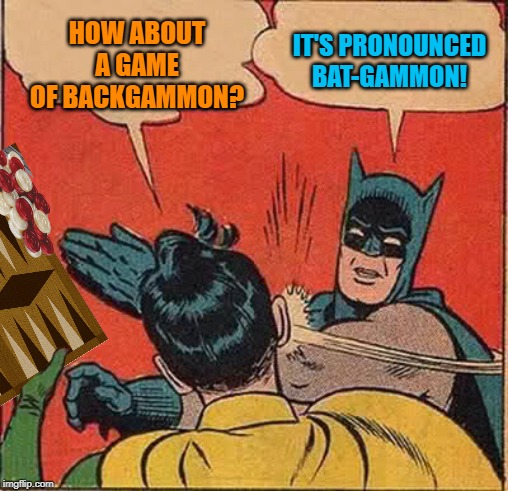 Meanwhile in the Batcave. . . | HOW ABOUT A GAME OF BACKGAMMON? IT'S PRONOUNCED BAT-GAMMON! | image tagged in memes,batman slapping robin,boardgames,funny memes | made w/ Imgflip meme maker