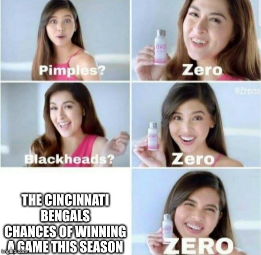 Pimples, Zero! | THE CINCINNATI BENGALS CHANCES OF WINNING A GAME THIS SEASON | image tagged in pimples zero | made w/ Imgflip meme maker