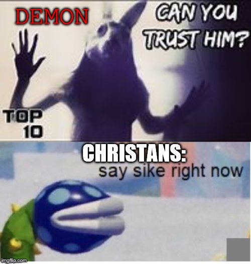 SaY sIkE rIgHt NoW | DEMON; CHRISTANS: | image tagged in say sike right now,christian,demon,trust issues,wait what | made w/ Imgflip meme maker
