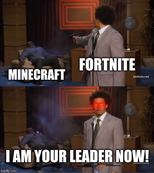 Who Killed Hannibal | FORTNITE; MINECRAFT; I AM YOUR LEADER NOW! | image tagged in memes,who killed hannibal | made w/ Imgflip meme maker