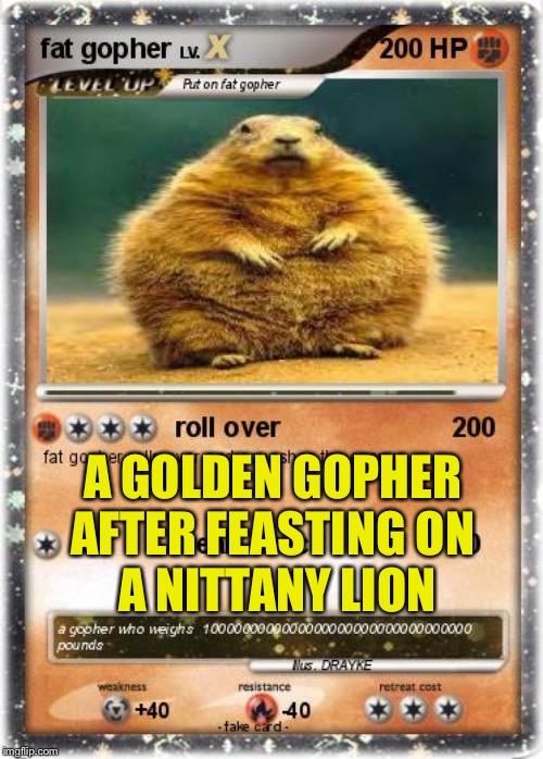 Minnesota Upsets Penn State | A GOLDEN GOPHER 
AFTER FEASTING ON 
A NITTANY LION | image tagged in golden gopher | made w/ Imgflip meme maker