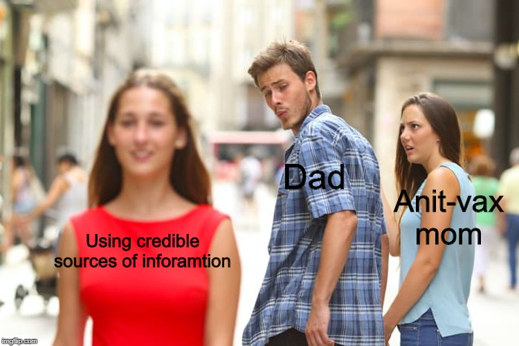 Distracted Boyfriend Meme | Dad; Anit-vax mom; Using credible sources of inforamtion | image tagged in memes,distracted boyfriend | made w/ Imgflip meme maker