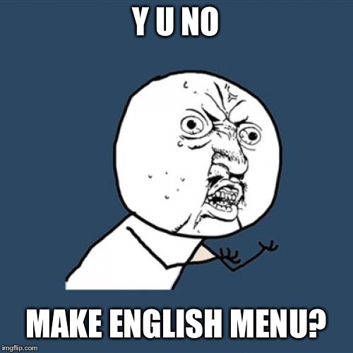 Y U No Meme | Y U NO MAKE ENGLISH MENU? | image tagged in memes,y u no | made w/ Imgflip meme maker