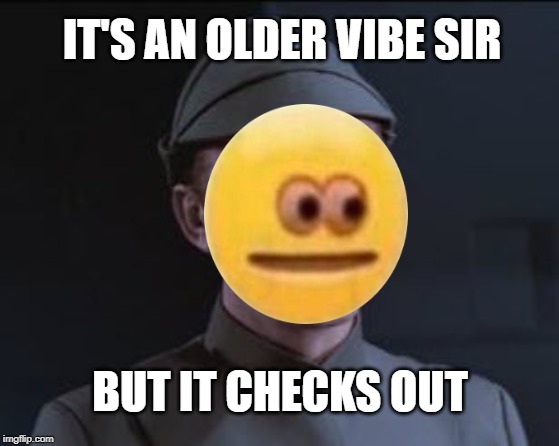 Older Vibe | IT'S AN OLDER VIBE SIR; BUT IT CHECKS OUT | image tagged in vibe,check,star wars | made w/ Imgflip meme maker