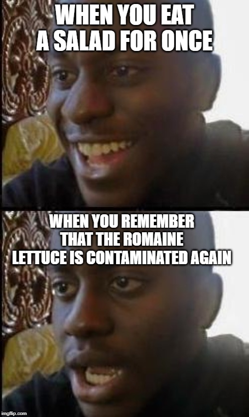 Disappointed Black Guy | WHEN YOU EAT A SALAD FOR ONCE; WHEN YOU REMEMBER THAT THE ROMAINE LETTUCE IS CONTAMINATED AGAIN | image tagged in disappointed black guy | made w/ Imgflip meme maker