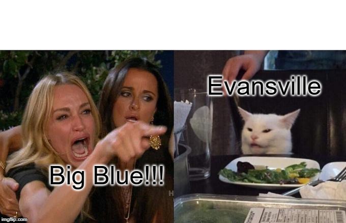 Woman Yelling At Cat Meme | Evansville; Big Blue!!! | image tagged in memes,woman yelling at cat | made w/ Imgflip meme maker