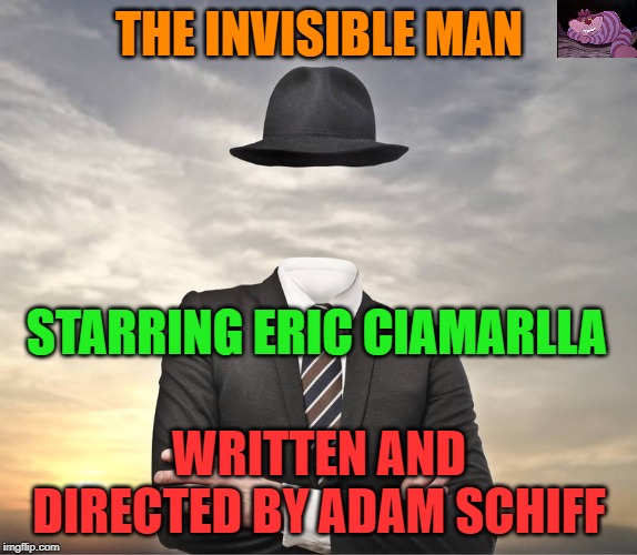 Schiff has ordered Republicans not to mention the "whistle blower" in hearings. | THE INVISIBLE MAN; STARRING ERIC CIAMARLLA; WRITTEN AND DIRECTED BY ADAM SCHIFF | image tagged in the invisible man | made w/ Imgflip meme maker