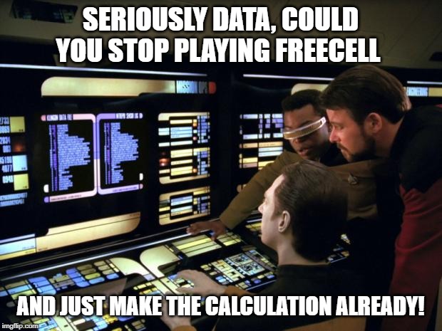 No Time for Games | SERIOUSLY DATA, COULD YOU STOP PLAYING FREECELL; AND JUST MAKE THE CALCULATION ALREADY! | image tagged in star trek it's easy | made w/ Imgflip meme maker